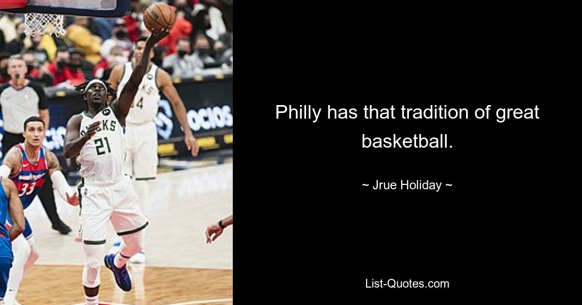 Philly has that tradition of great basketball. — © Jrue Holiday