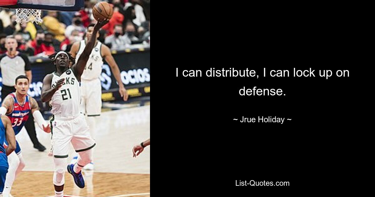 I can distribute, I can lock up on defense. — © Jrue Holiday