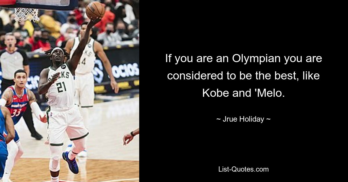 If you are an Olympian you are considered to be the best, like Kobe and 'Melo. — © Jrue Holiday