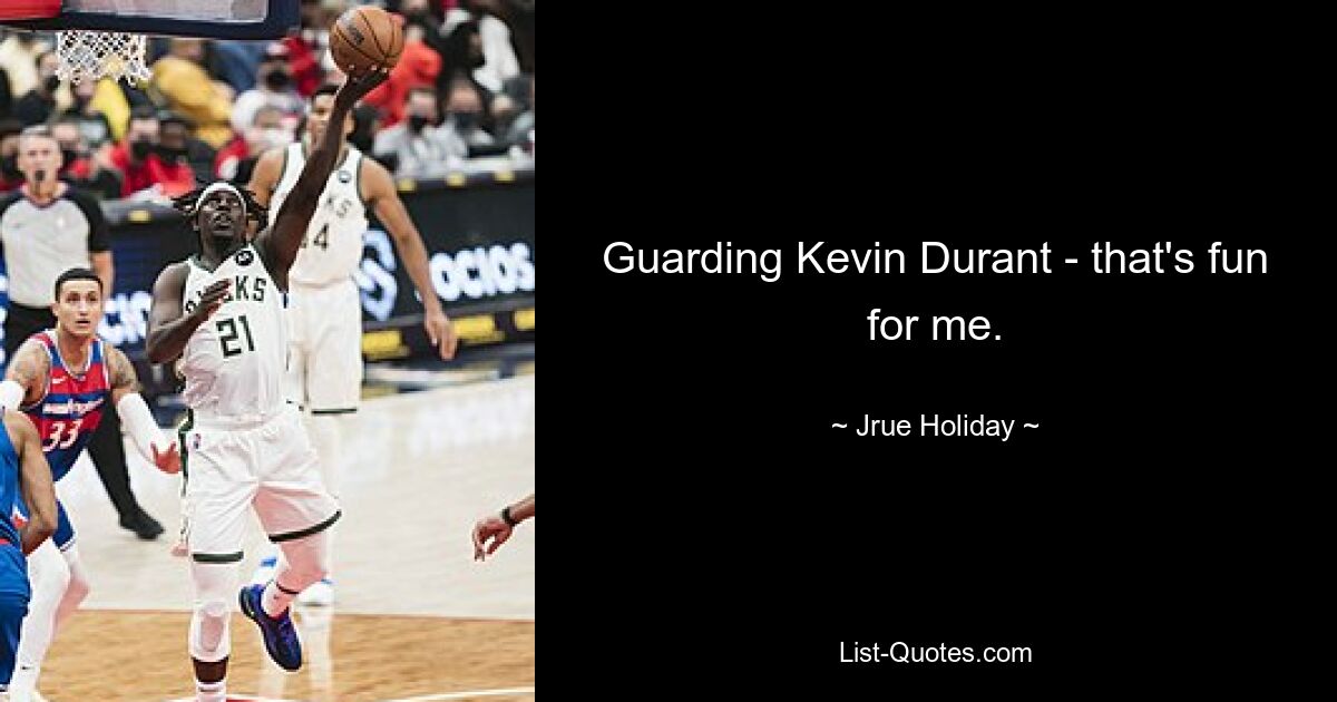 Guarding Kevin Durant - that's fun for me. — © Jrue Holiday