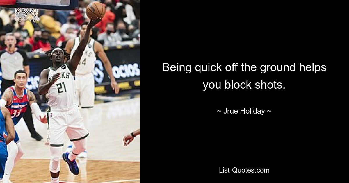 Being quick off the ground helps you block shots. — © Jrue Holiday