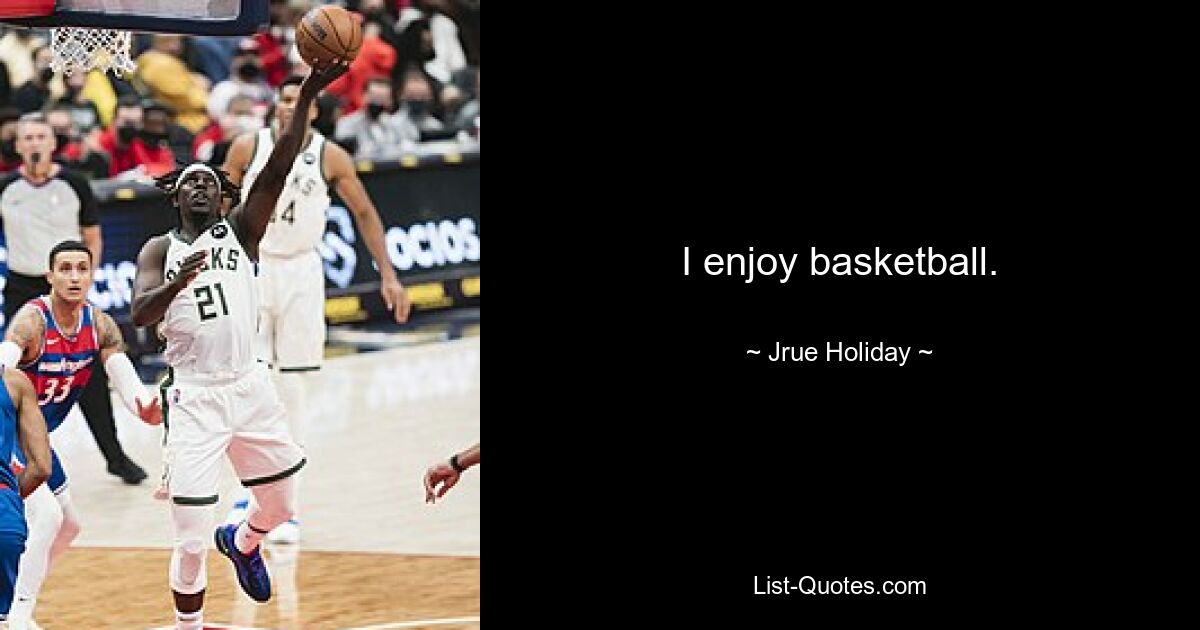 I enjoy basketball. — © Jrue Holiday