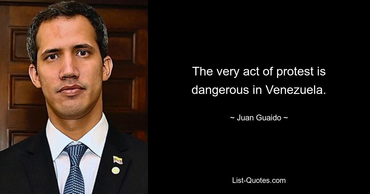 The very act of protest is dangerous in Venezuela. — © Juan Guaido