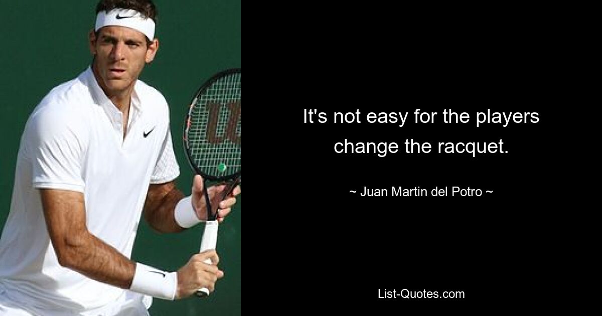 It's not easy for the players change the racquet. — © Juan Martin del Potro