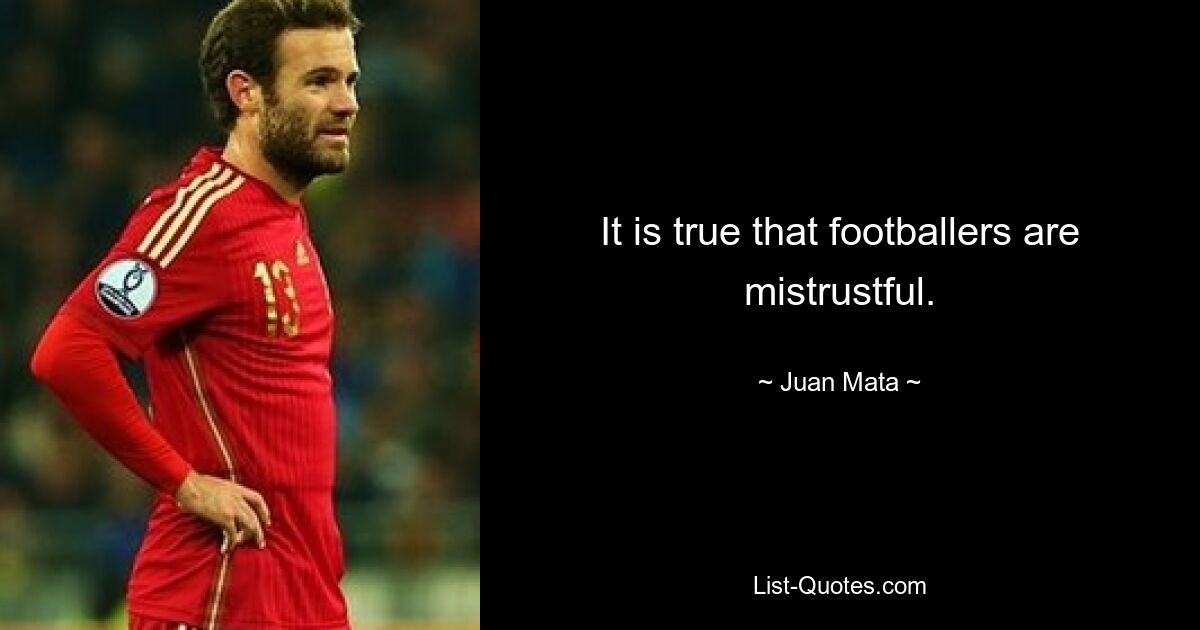 It is true that footballers are mistrustful. — © Juan Mata