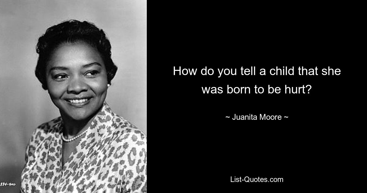 How do you tell a child that she was born to be hurt? — © Juanita Moore