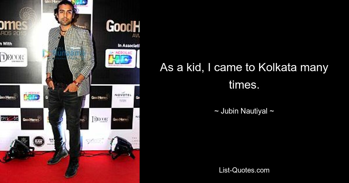 As a kid, I came to Kolkata many times. — © Jubin Nautiyal