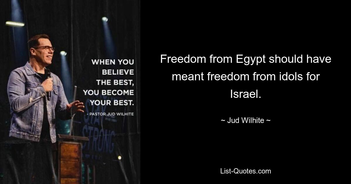 Freedom from Egypt should have meant freedom from idols for Israel. — © Jud Wilhite