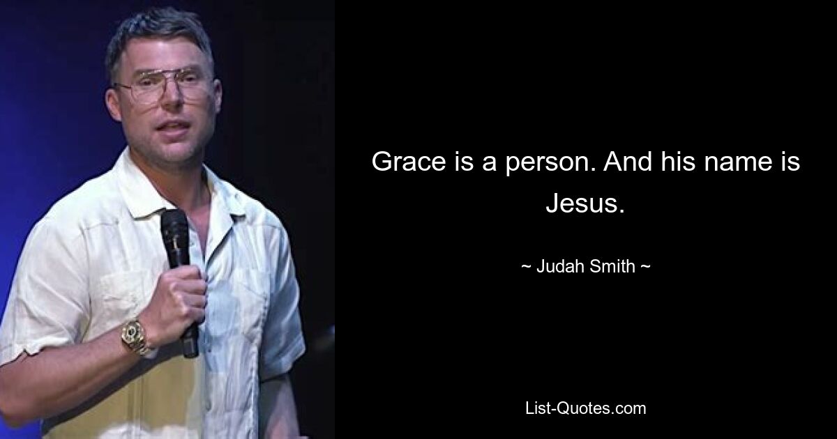 Grace is a person. And his name is Jesus. — © Judah Smith