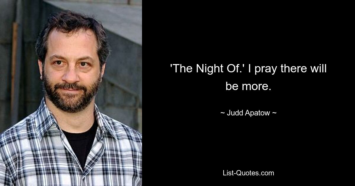 'The Night Of.' I pray there will be more. — © Judd Apatow