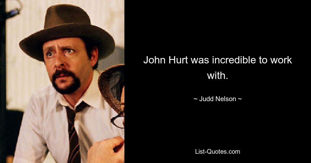 John Hurt was incredible to work with. — © Judd Nelson