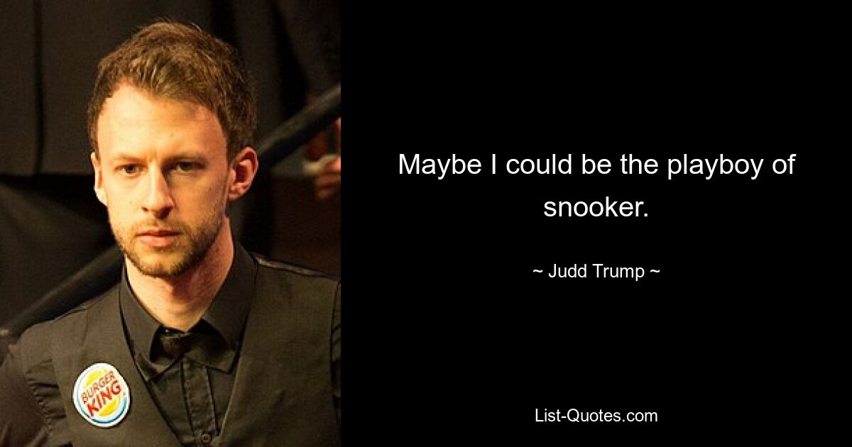 Maybe I could be the playboy of snooker. — © Judd Trump