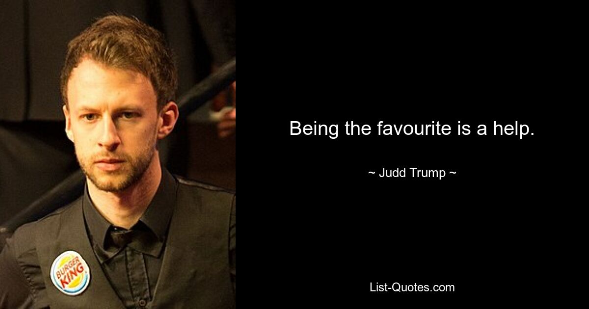 Being the favourite is a help. — © Judd Trump