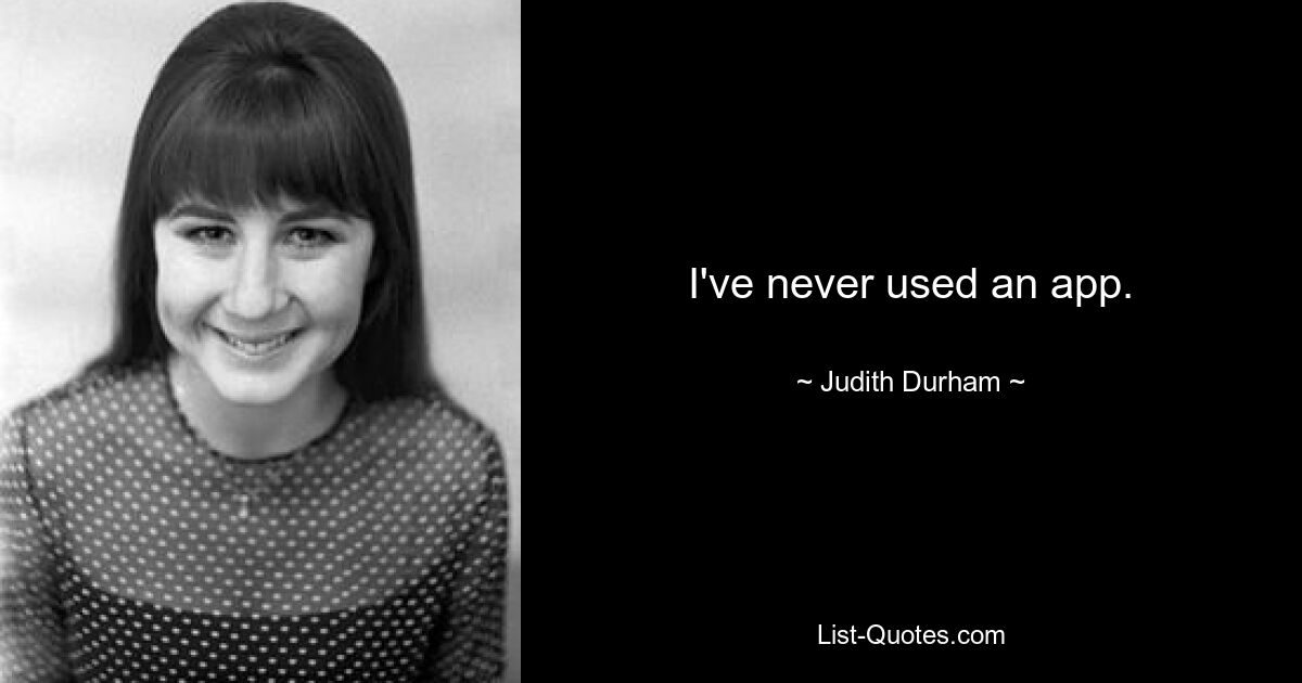 I've never used an app. — © Judith Durham