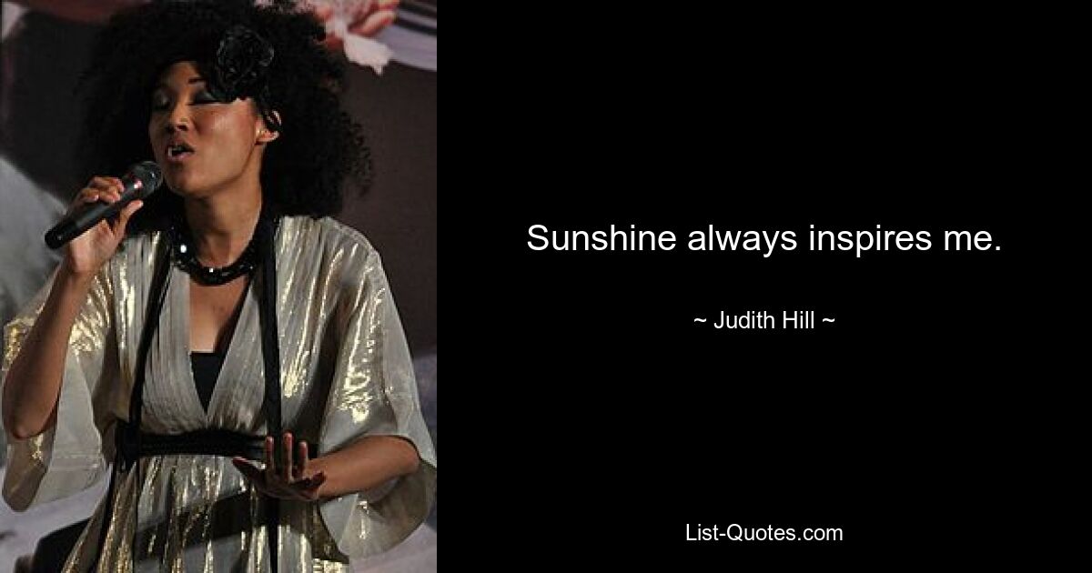 Sunshine always inspires me. — © Judith Hill