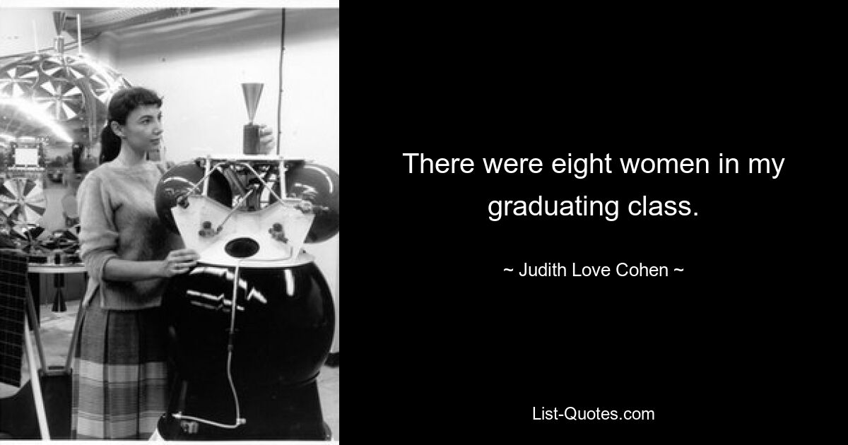 There were eight women in my graduating class. — © Judith Love Cohen