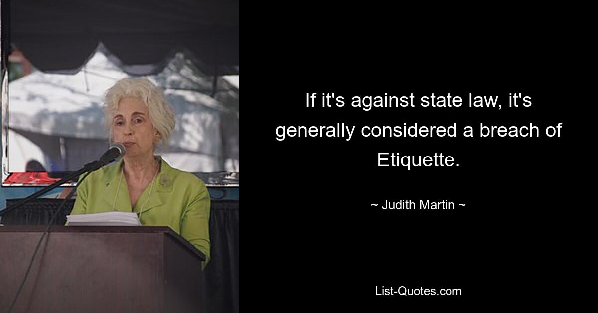 If it's against state law, it's generally considered a breach of Etiquette. — © Judith Martin