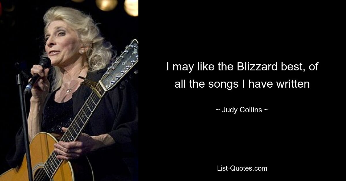 I may like the Blizzard best, of all the songs I have written — © Judy Collins