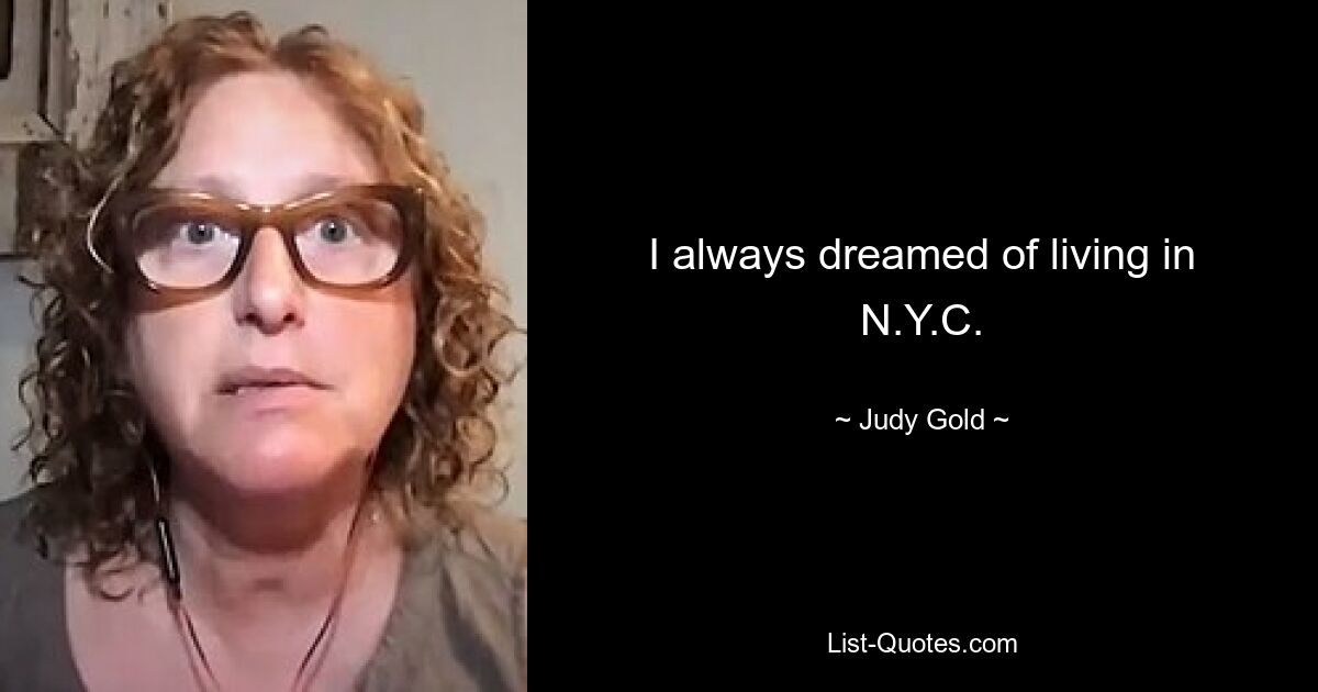 I always dreamed of living in N.Y.C. — © Judy Gold