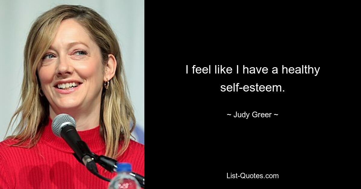 I feel like I have a healthy self-esteem. — © Judy Greer