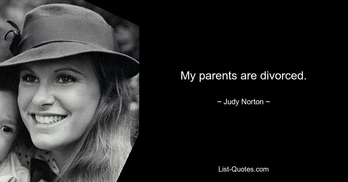 My parents are divorced. — © Judy Norton