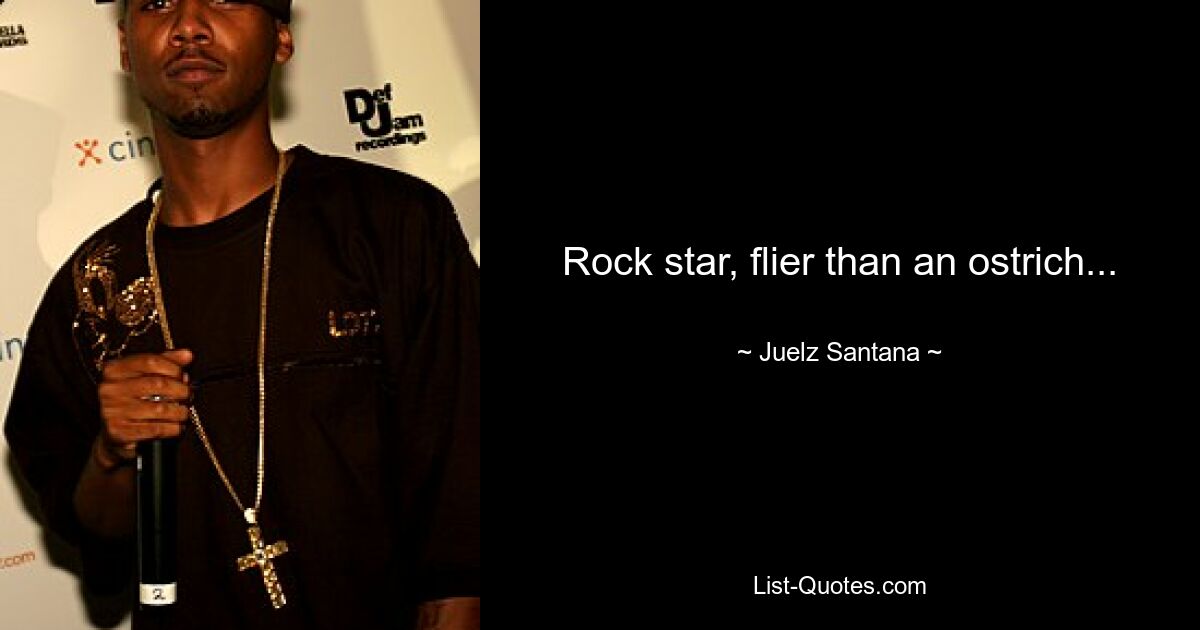 Rock star, flier than an ostrich... — © Juelz Santana