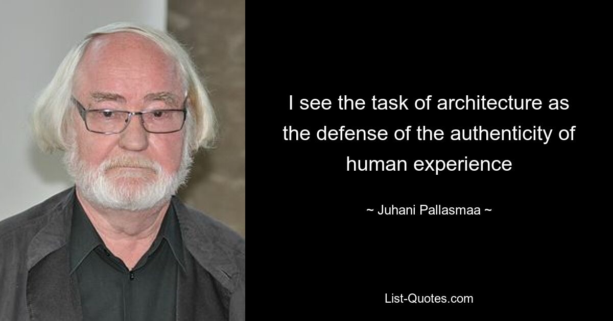 Ich sehe die Aufgabe der Architektur darin, die Authentizität menschlicher Erfahrung zu verteidigen – © Juhani Pallasmaa