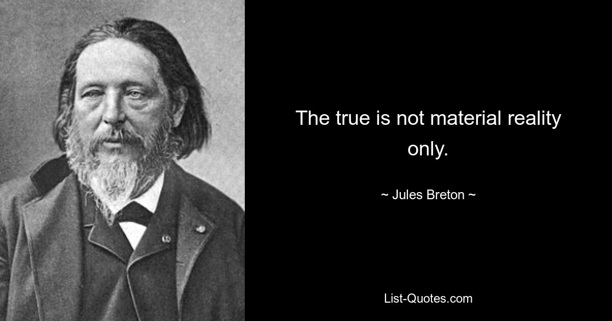 The true is not material reality only. — © Jules Breton