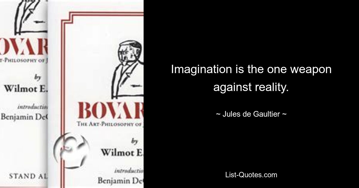 Imagination is the one weapon against reality. — © Jules de Gaultier