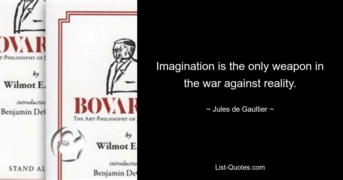 Imagination is the only weapon in the war against reality. — © Jules de Gaultier