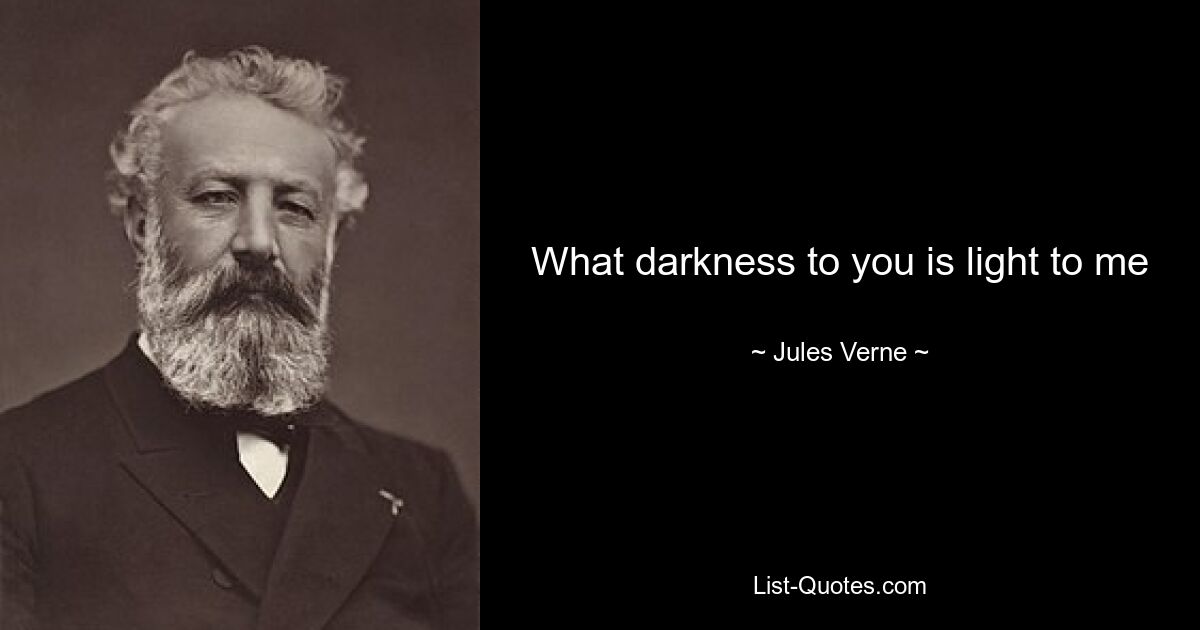 What darkness to you is light to me — © Jules Verne