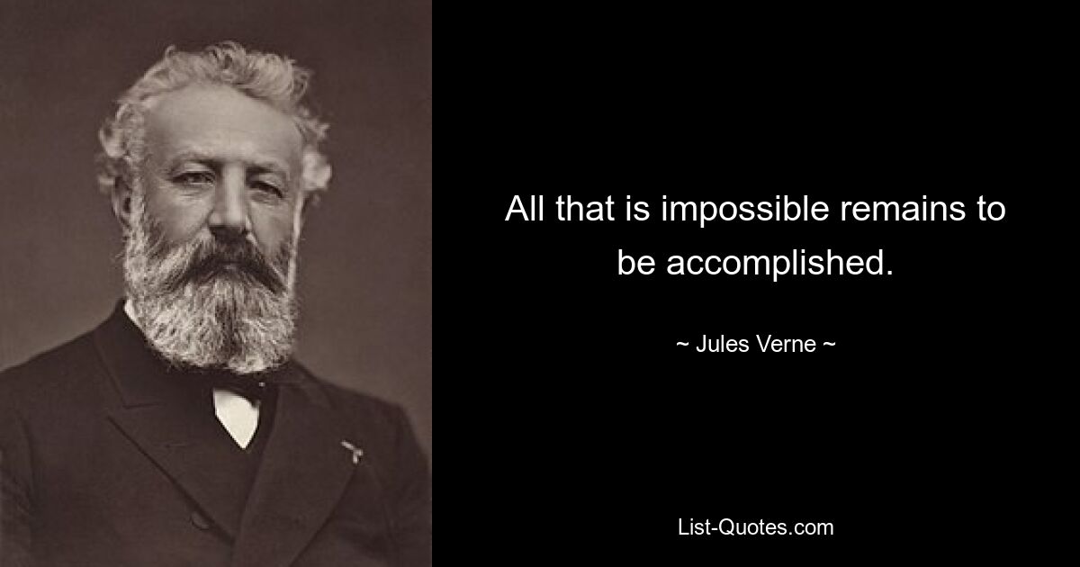 All that is impossible remains to be accomplished. — © Jules Verne