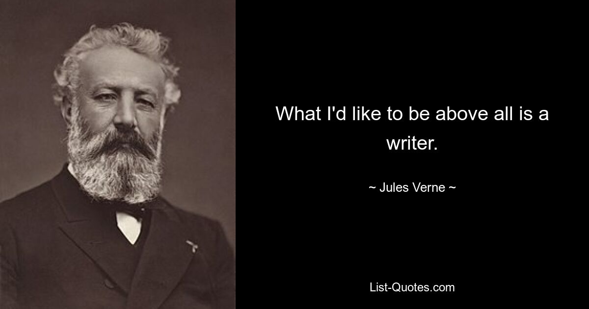 What I'd like to be above all is a writer. — © Jules Verne