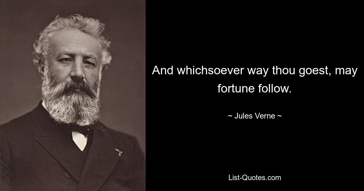 And whichsoever way thou goest, may fortune follow. — © Jules Verne