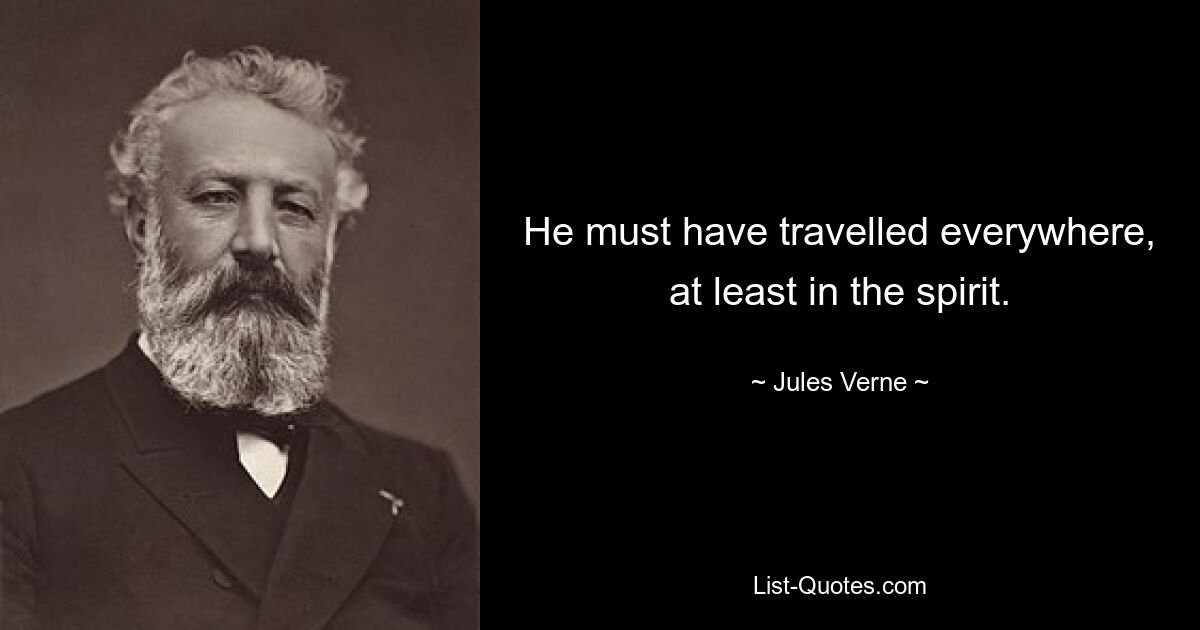 He must have travelled everywhere, at least in the spirit. — © Jules Verne