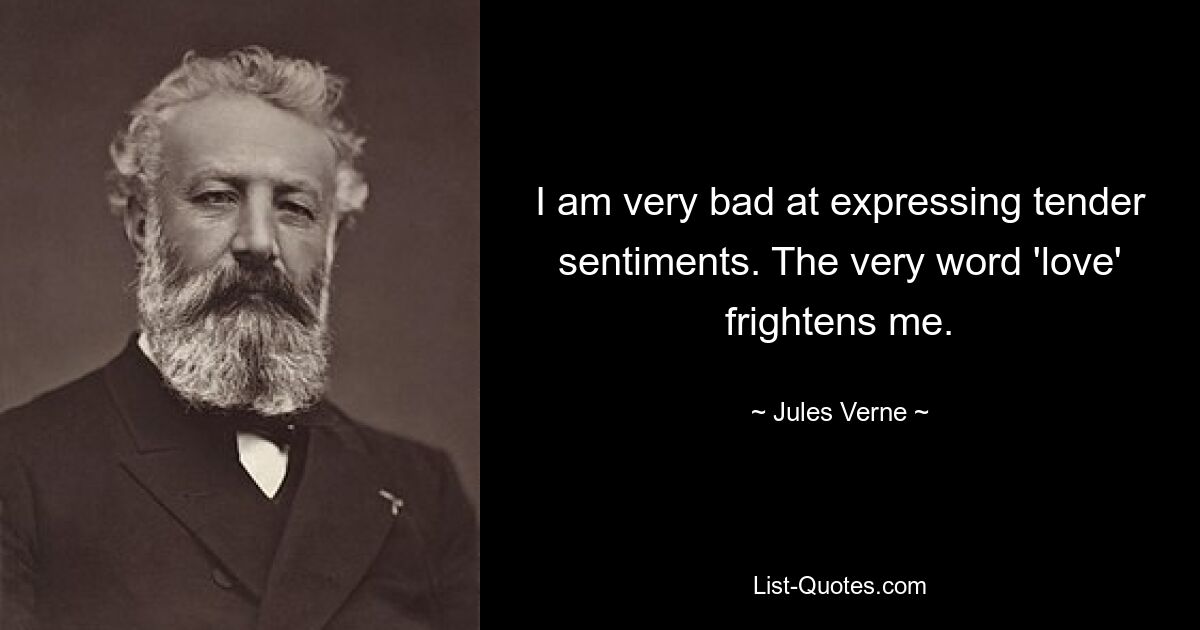 I am very bad at expressing tender sentiments. The very word 'love' frightens me. — © Jules Verne