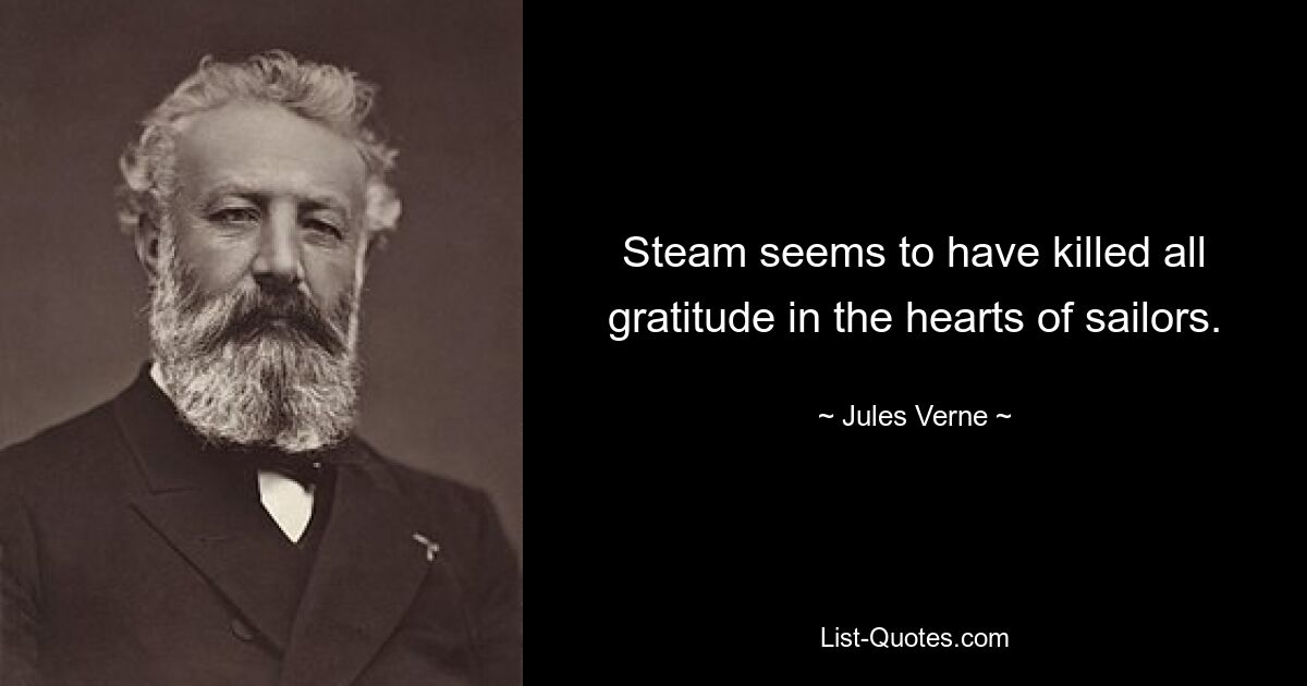 Steam seems to have killed all gratitude in the hearts of sailors. — © Jules Verne