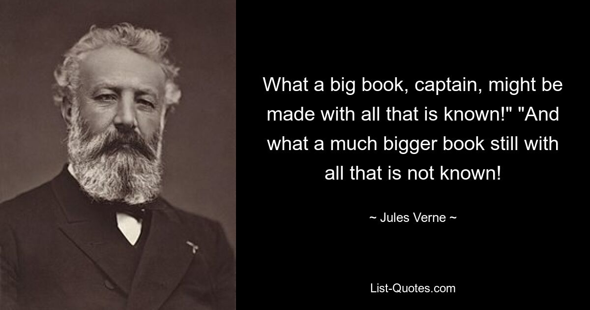 Какая большая книга, капитан, может быть сделана из всего, что известно!&quot; &quot;И какая еще большая книга из всего того, что неизвестно! — © Жюль Верн 