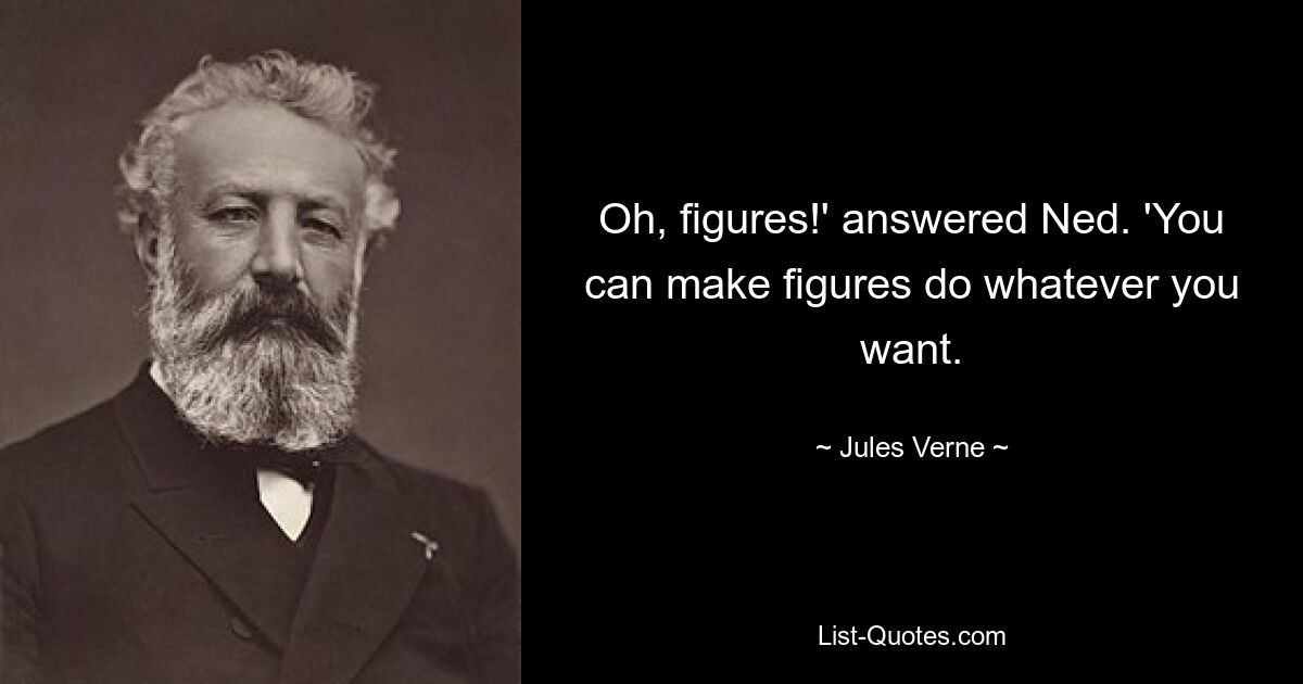 Oh, figures!' answered Ned. 'You can make figures do whatever you want. — © Jules Verne