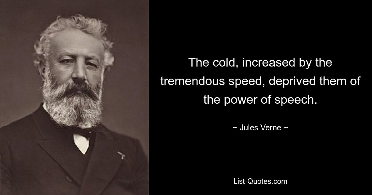 The cold, increased by the tremendous speed, deprived them of the power of speech. — © Jules Verne