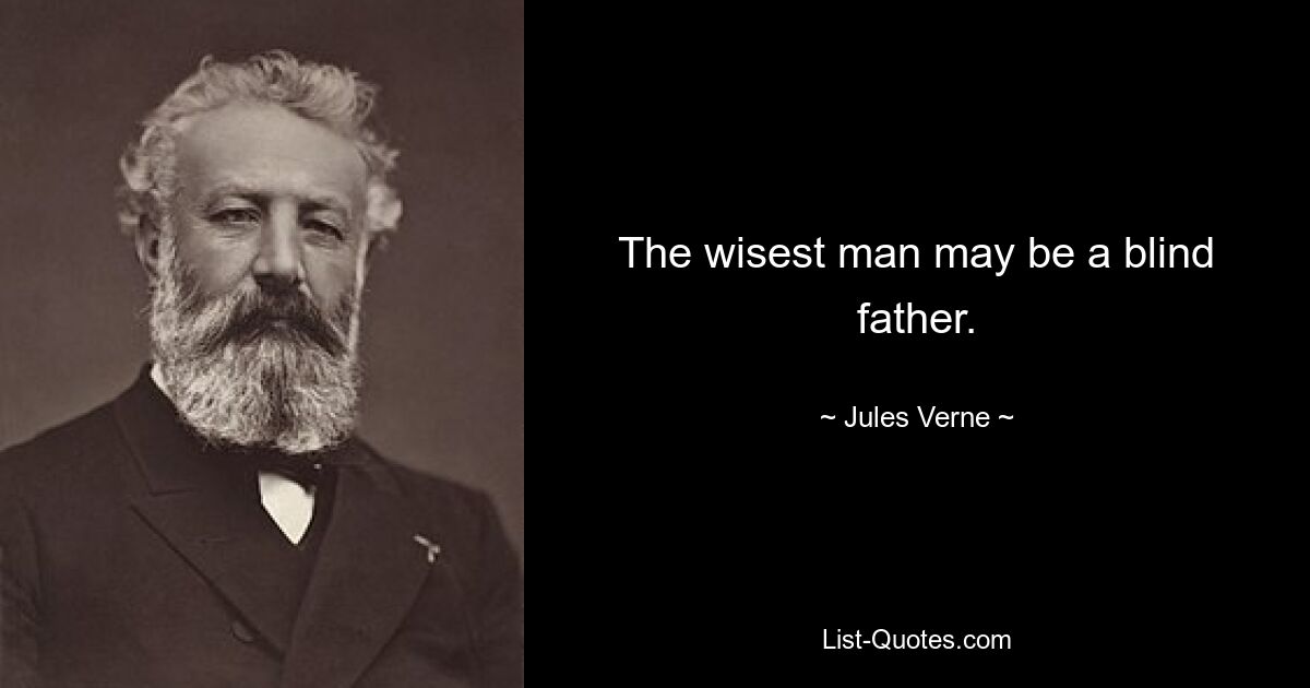 The wisest man may be a blind father. — © Jules Verne