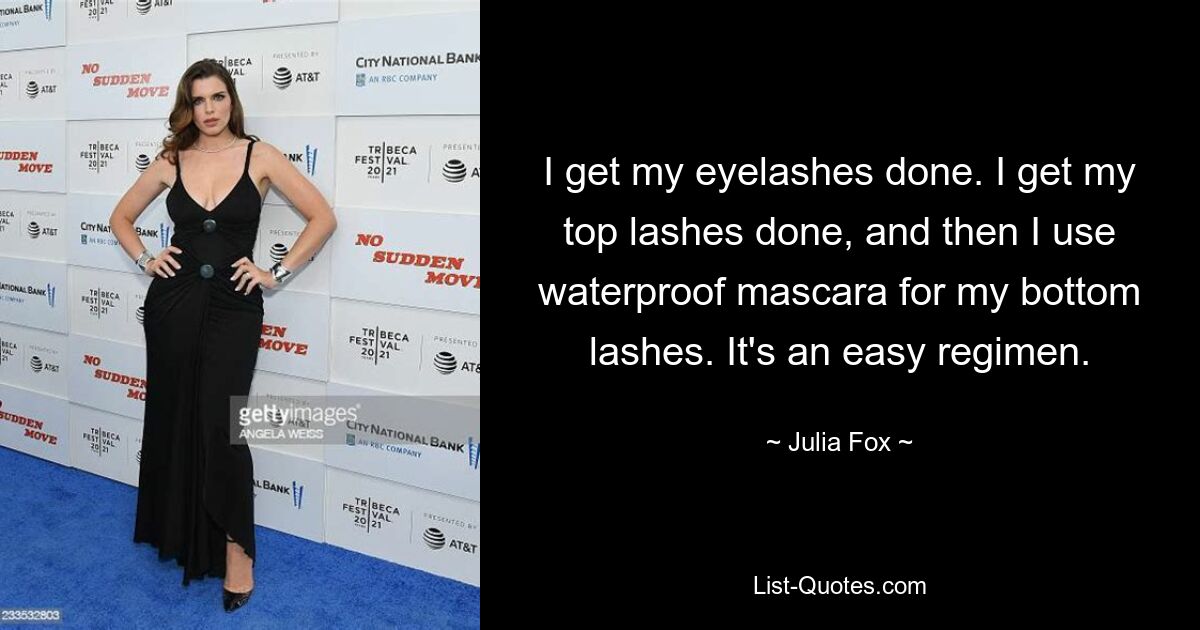 I get my eyelashes done. I get my top lashes done, and then I use waterproof mascara for my bottom lashes. It's an easy regimen. — © Julia Fox