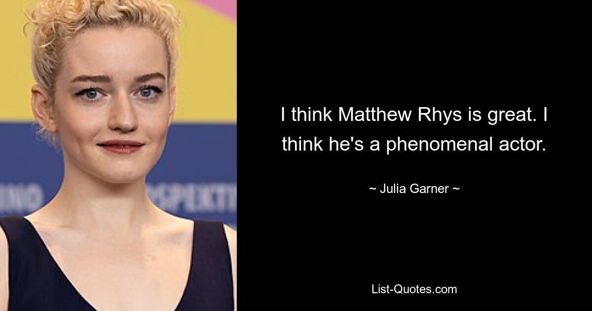 I think Matthew Rhys is great. I think he's a phenomenal actor. — © Julia Garner