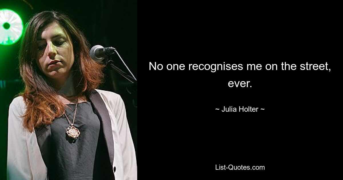 No one recognises me on the street, ever. — © Julia Holter