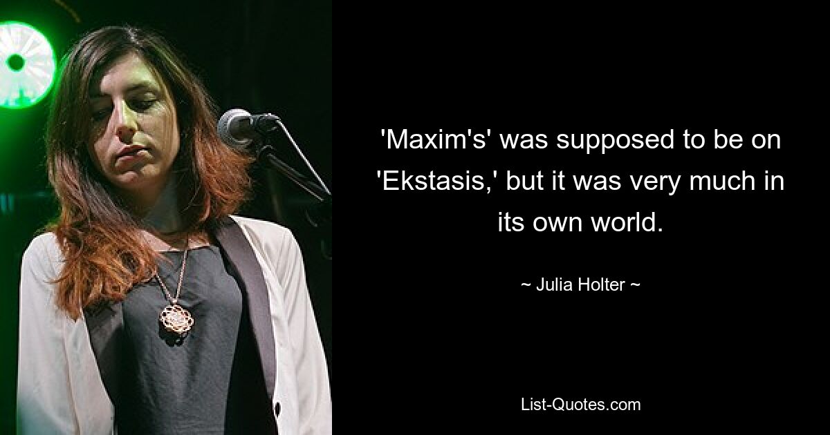 'Maxim's' was supposed to be on 'Ekstasis,' but it was very much in its own world. — © Julia Holter