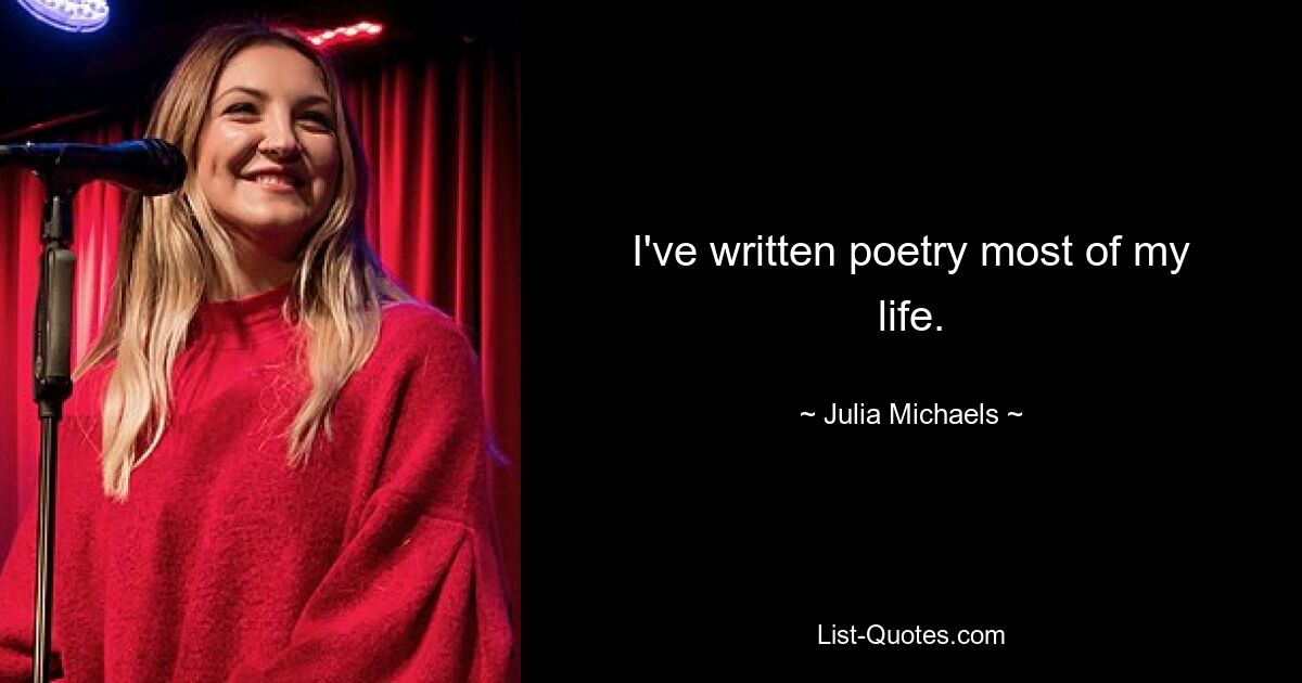 I've written poetry most of my life. — © Julia Michaels