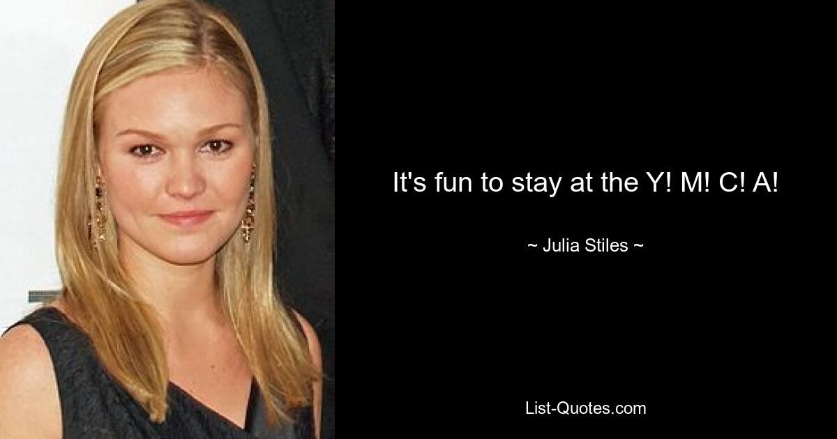 It's fun to stay at the Y! M! C! A! — © Julia Stiles