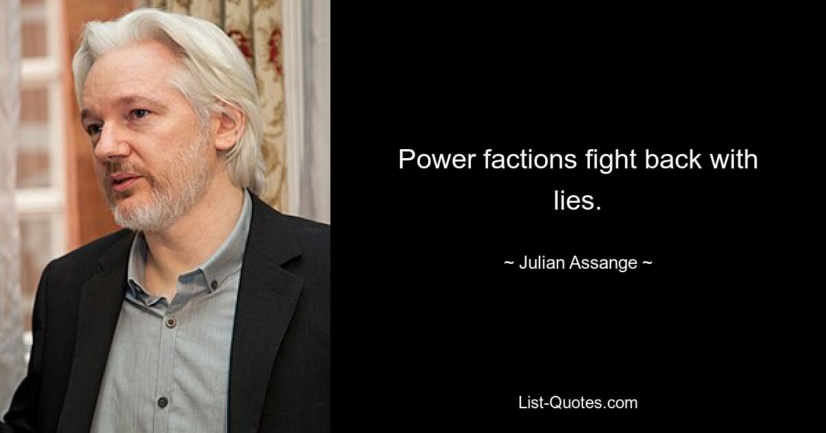 Power factions fight back with lies. — © Julian Assange