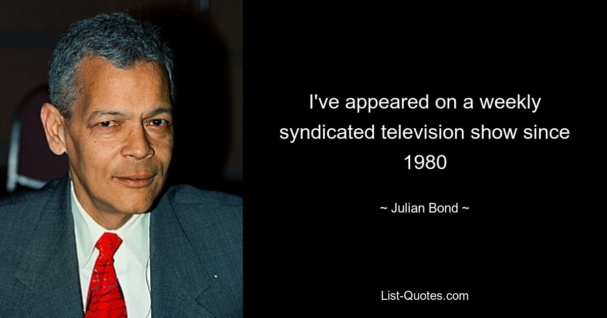 I've appeared on a weekly syndicated television show since 1980 — © Julian Bond