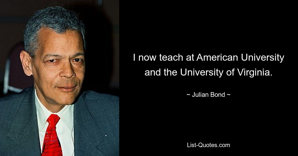 I now teach at American University and the University of Virginia. — © Julian Bond